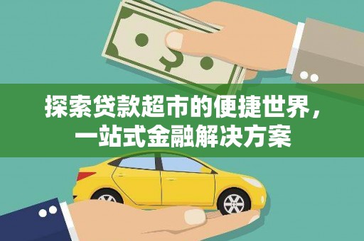 邗江探索贷款超市的便捷世界，一站式金融解决方案