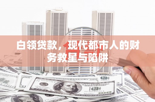 邗江白领贷款，现代都市人的财务救星与陷阱