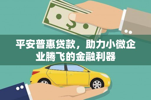 邗江平安普惠贷款，助力小微企业腾飞的金融利器