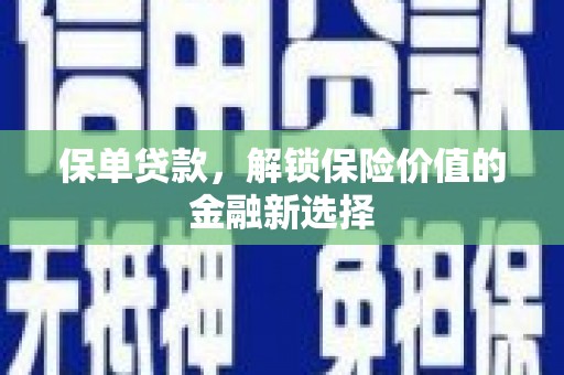 邗江保单贷款，解锁保险价值的金融新选择