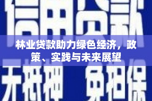 邗江林业贷款助力绿色经济，政策、实践与未来展望