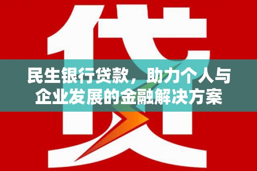 邗江民生银行贷款，助力个人与企业发展的金融解决方案