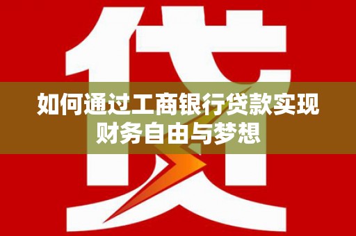 邗江如何通过工商银行贷款实现财务自由与梦想