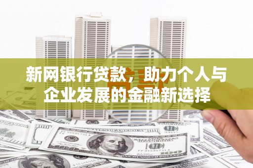 邗江新网银行贷款，助力个人与企业发展的金融新选择