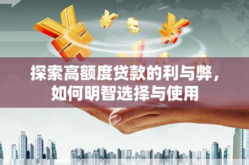 邗江探索高额度贷款的利与弊，如何明智选择与使用