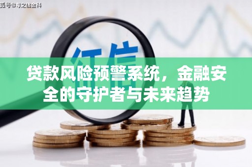 邗江贷款风险预警系统，金融安全的守护者与未来趋势