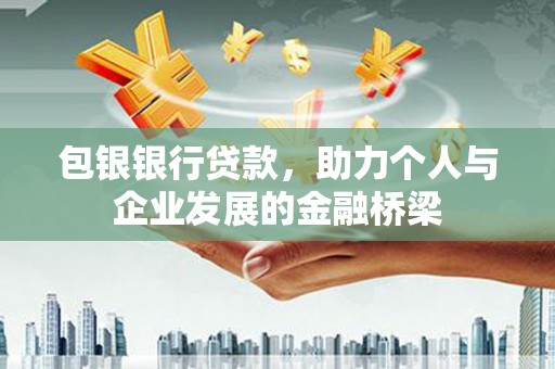 邗江包银银行贷款，助力个人与企业发展的金融桥梁