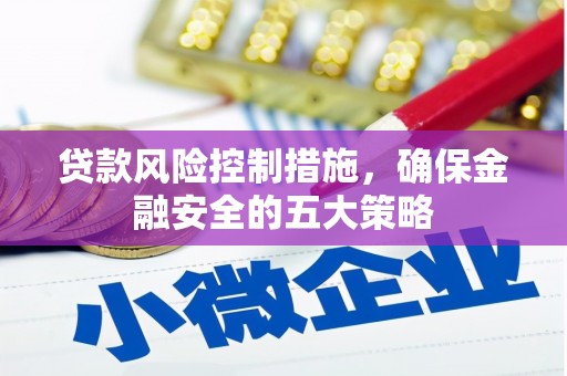 邗江贷款风险控制措施，确保金融安全的五大策略