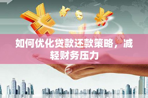 邗江如何优化贷款还款策略，减轻财务压力