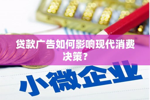 邗江贷款广告如何影响现代消费决策？