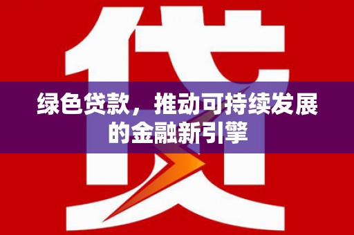 邗江绿色贷款，推动可持续发展的金融新引擎