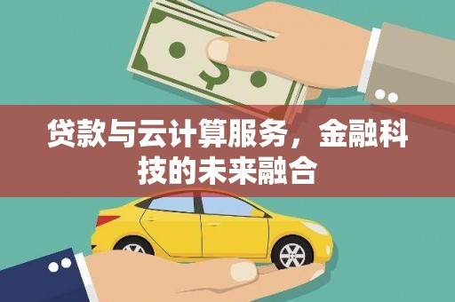邗江贷款与云计算服务，金融科技的未来融合