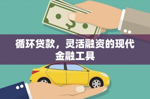 邗江循环贷款，灵活融资的现代金融工具