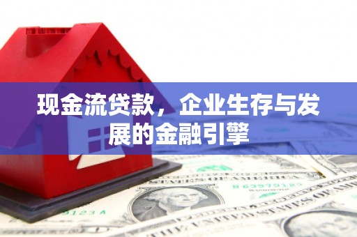 邗江现金流贷款，企业生存与发展的金融引擎