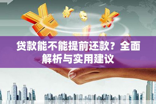 邗江贷款能不能提前还款？全面解析与实用建议