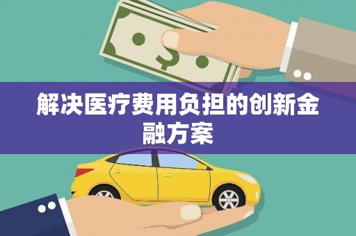 邗江解决医疗费用负担的创新金融方案